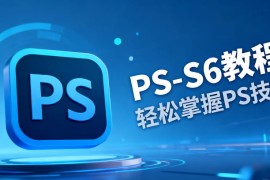 PS-CS6零基础精品教程，带您轻松入门